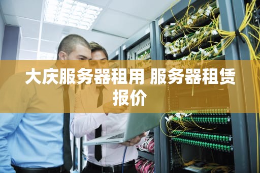 大庆服务器租用 服务器租赁报价