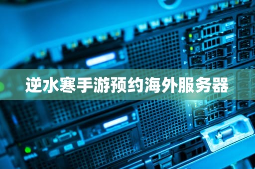 逆水寒手游预约海外服务器