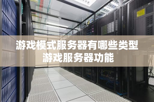 游戏模式服务器有哪些类型 游戏服务器功能