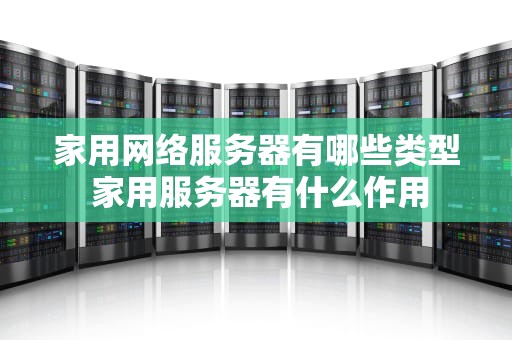 家用网络服务器有哪些类型 家用服务器有什么作用