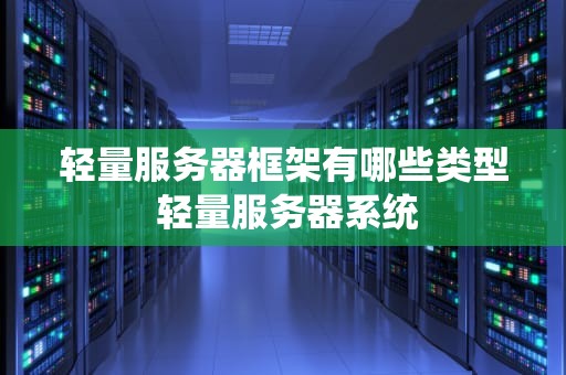 轻量服务器框架有哪些类型 轻量服务器系统