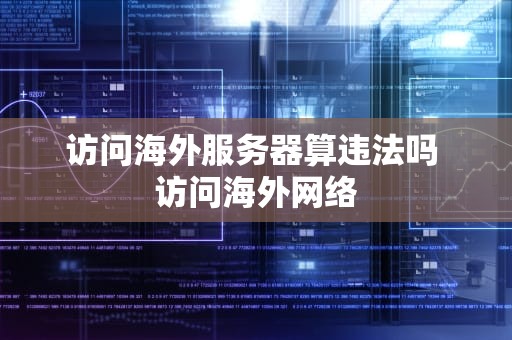 访问海外服务器算违法吗 访问海外网络