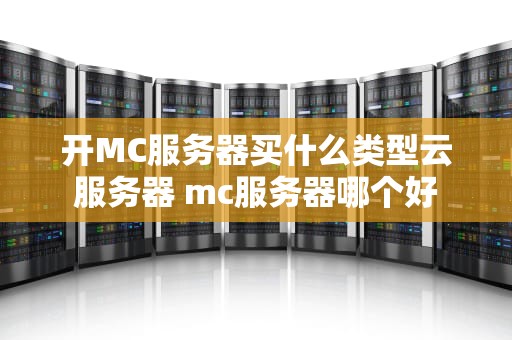 开MC服务器买什么类型云服务器 mc服务器哪个好