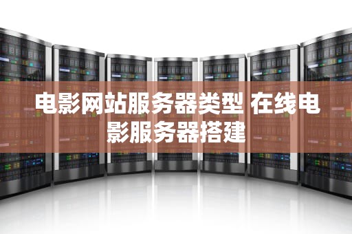 电影网站服务器类型 在线电影服务器搭建
