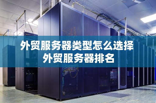 外贸服务器类型怎么选择 外贸服务器排名