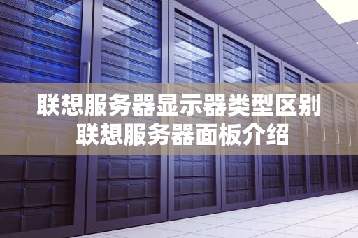 联想服务器显示器类型区别 联想服务器面板介绍