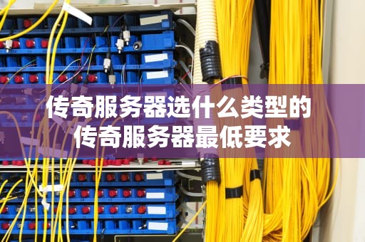 传奇服务器选什么类型的 传奇服务器最低要求