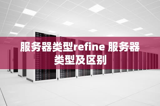 服务器类型refine 服务器类型及区别
