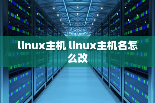 linux主机 linux主机名怎么改