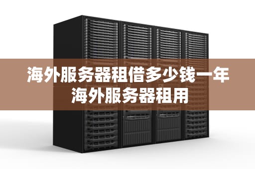 海外服务器租借多少钱一年 海外服务器租用