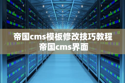 帝国cms模板修改技巧教程 帝国cms界面