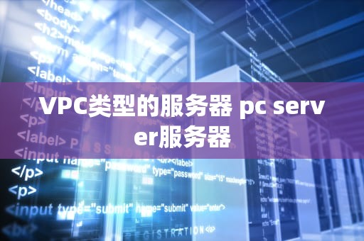 VPC类型的服务器 pc server服务器