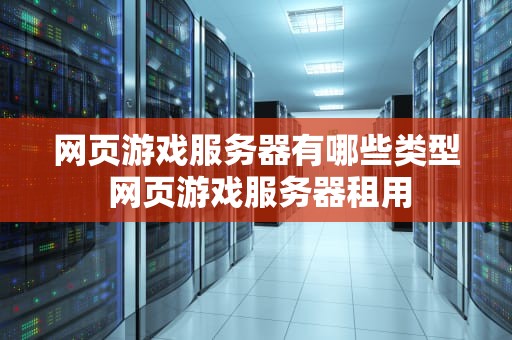 网页游戏服务器有哪些类型 网页游戏服务器租用