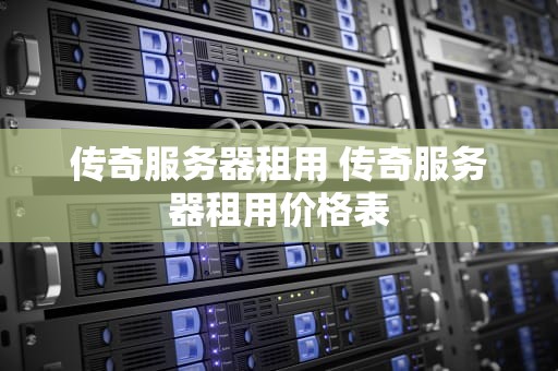 传奇服务器租用 传奇服务器租用价格表