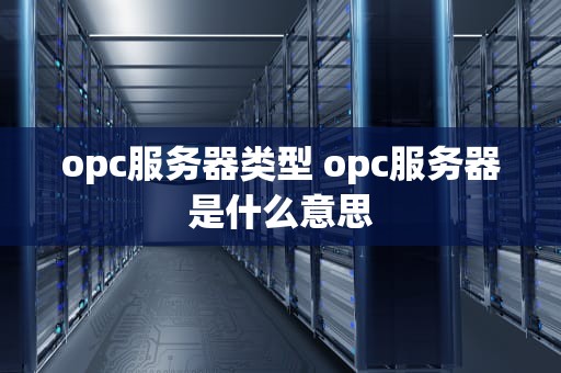 opc服务器类型 opc服务器是什么意思