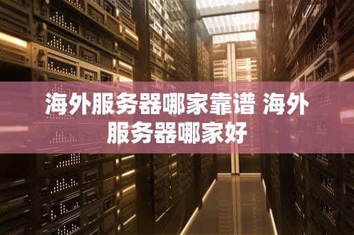 海外服务器哪家靠谱 海外服务器哪家好
