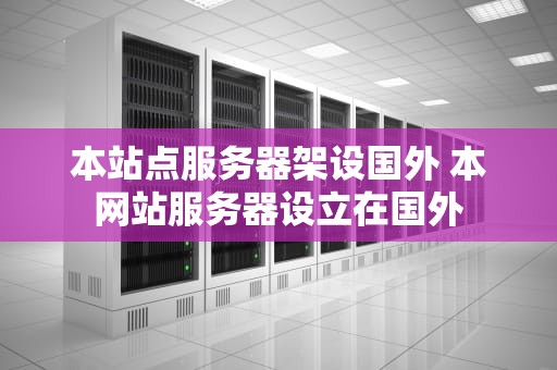 本站点服务器架设国外 本网站服务器设立在国外