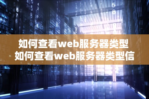 如何查看web服务器类型 如何查看web服务器类型信息