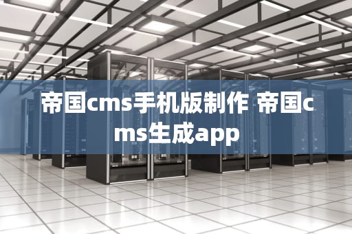 帝国cms手机版制作 帝国cms生成app