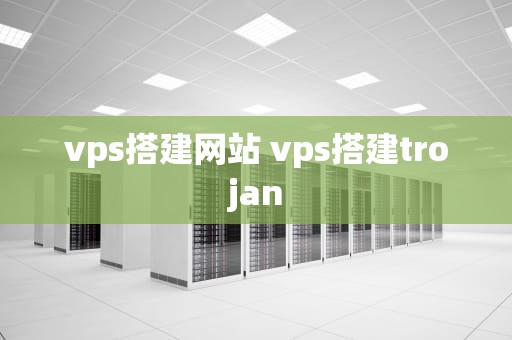 vps搭建网站 vps搭建trojan