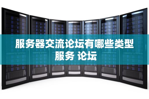服务器交流论坛有哪些类型 服务 论坛