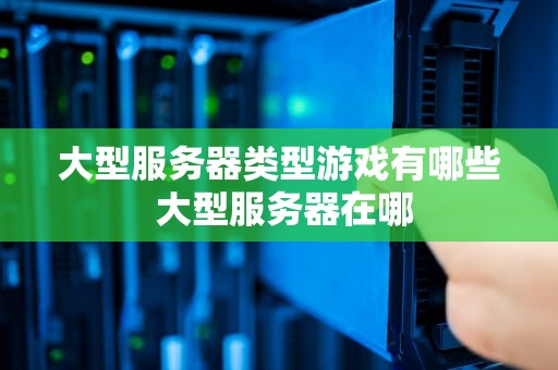 大型服务器类型游戏有哪些 大型服务器在哪