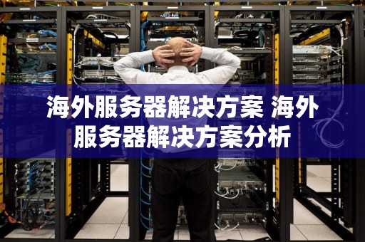 海外服务器解决方案 海外服务器解决方案分析