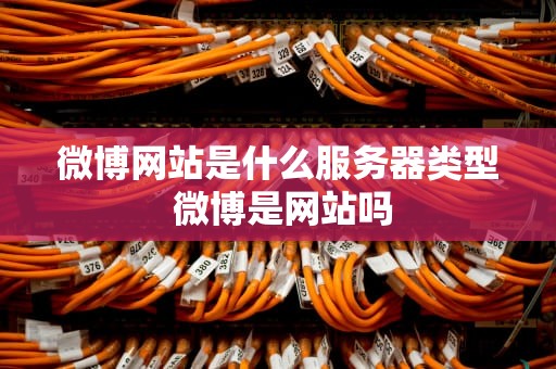 微博网站是什么服务器类型 微博是网站吗