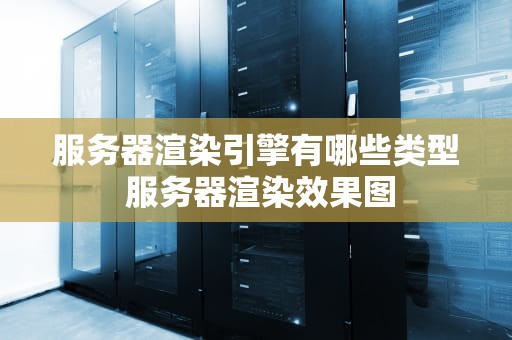 服务器渲染引擎有哪些类型 服务器渲染效果图