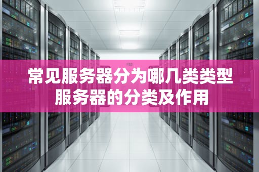 常见服务器分为哪几类类型 服务器的分类及作用