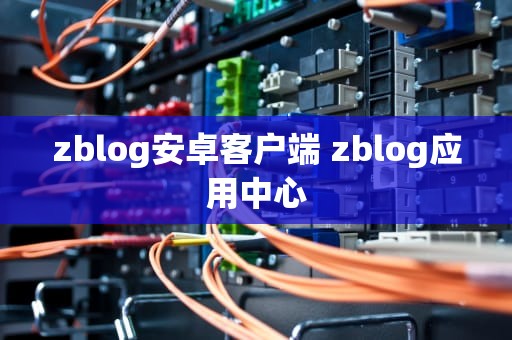 zblog安卓客户端 zblog应用中心