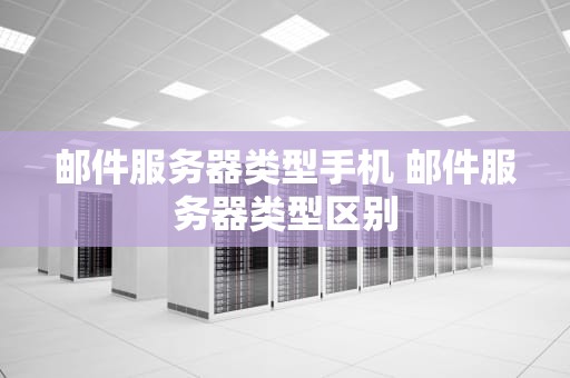 邮件服务器类型手机 邮件服务器类型区别