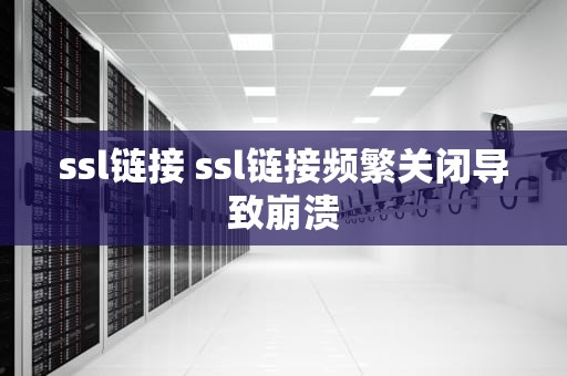 ssl链接 ssl链接频繁关闭导致崩溃