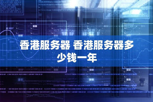 香港服务器 香港服务器多少钱一年