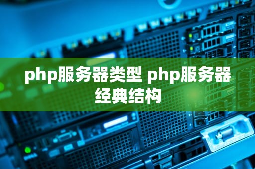 php服务器类型 php服务器经典结构
