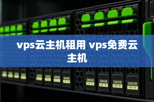 vps云主机租用 vps免费云主机
