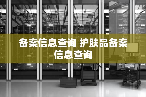 备案信息查询 护肤品备案信息查询