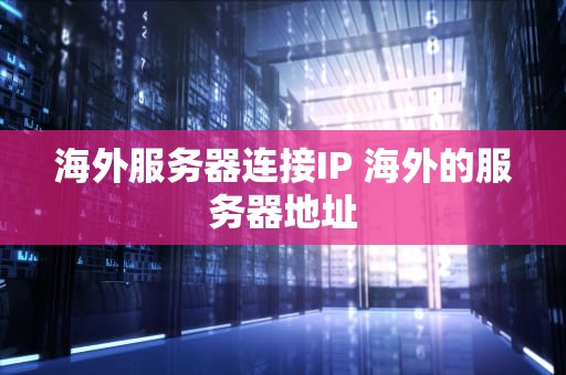 海外服务器连接IP 海外的服务器地址