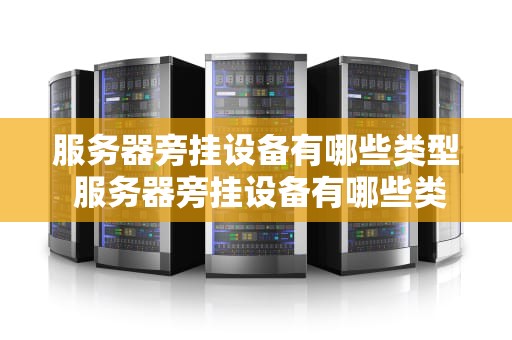 服务器旁挂设备有哪些类型 服务器旁挂设备有哪些类型图片