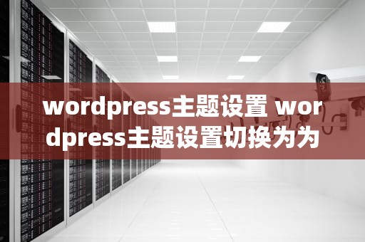 wordpress主题设置 wordpress主题设置切换为为中文