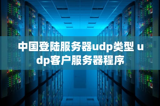 中国登陆服务器udp类型 udp客户服务器程序