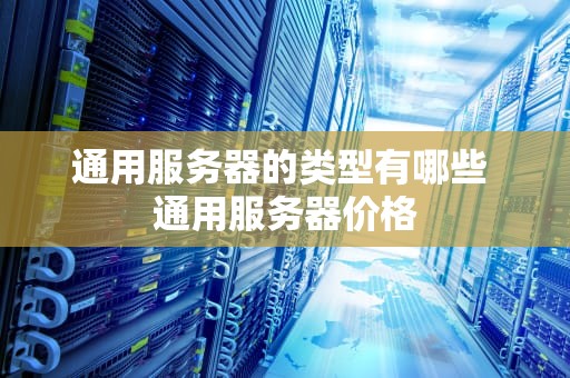 通用服务器的类型有哪些 通用服务器价格