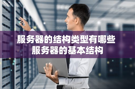 服务器的结构类型有哪些 服务器的基本结构