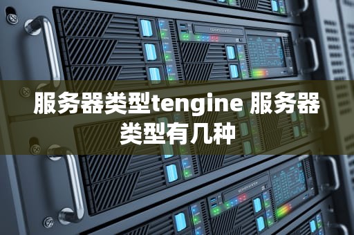 服务器类型tengine 服务器类型有几种