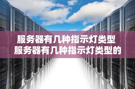 服务器有几种指示灯类型 服务器有几种指示灯类型的