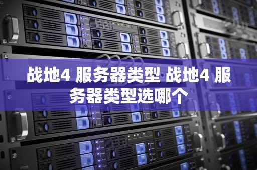 战地4 服务器类型 战地4 服务器类型选哪个