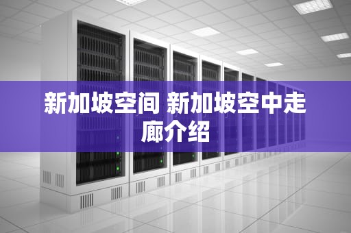 新加坡空间 新加坡空中走廊介绍