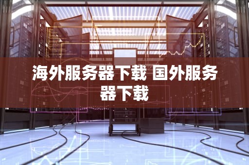 海外服务器下载 国外服务器下载