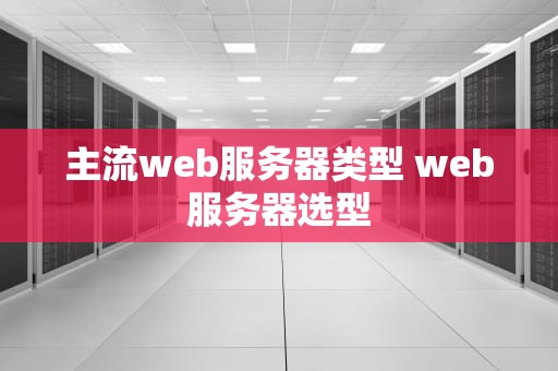 主流web服务器类型 web服务器选型