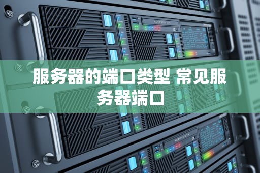 服务器的端口类型 常见服务器端口